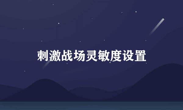 刺激战场灵敏度设置