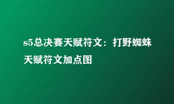 s5总决赛天赋符文：打野蜘蛛天赋符文加点图
