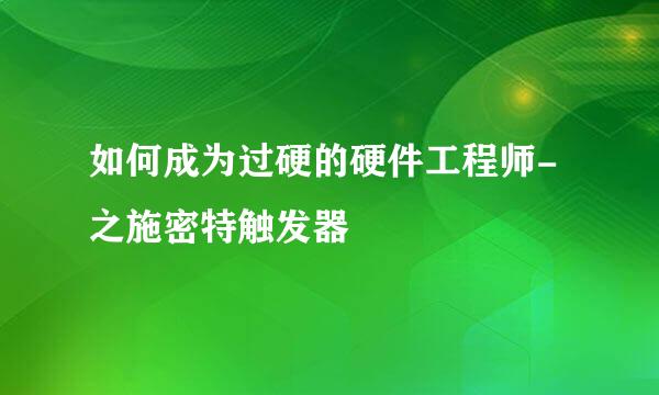 如何成为过硬的硬件工程师-之施密特触发器