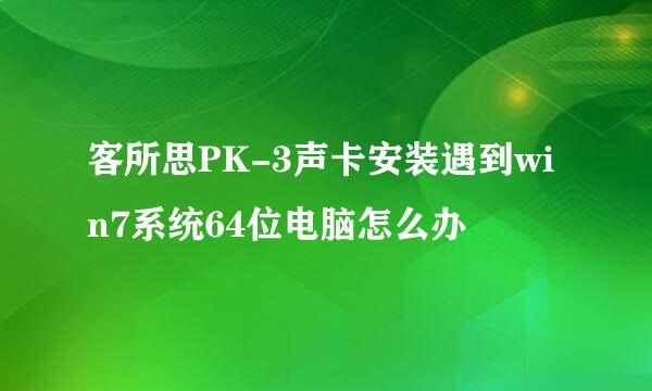客所思PK-3声卡安装遇到win7系统64位电脑怎么办