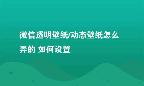 微信透明壁纸/动态壁纸怎么弄的 如何设置