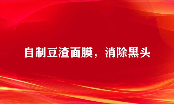 自制豆渣面膜，消除黑头