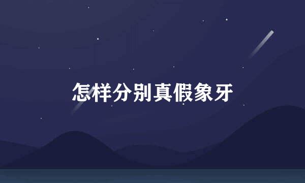 怎样分别真假象牙