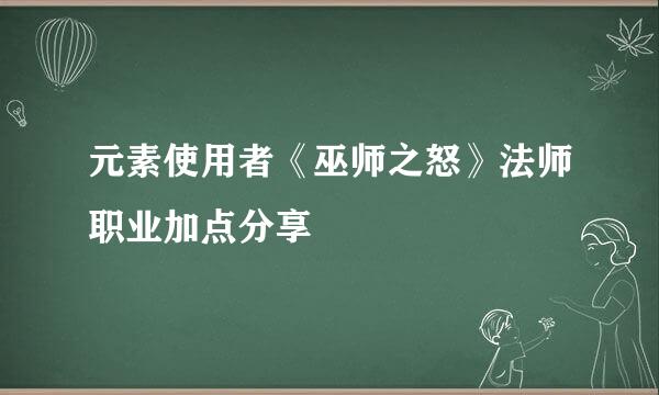 元素使用者《巫师之怒》法师职业加点分享