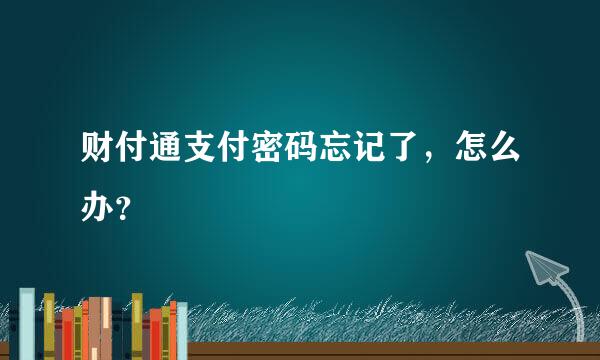 财付通支付密码忘记了，怎么办？