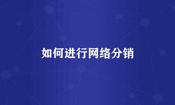 如何进行网络分销