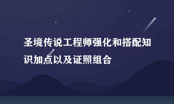圣境传说工程师强化和搭配知识加点以及证照组合