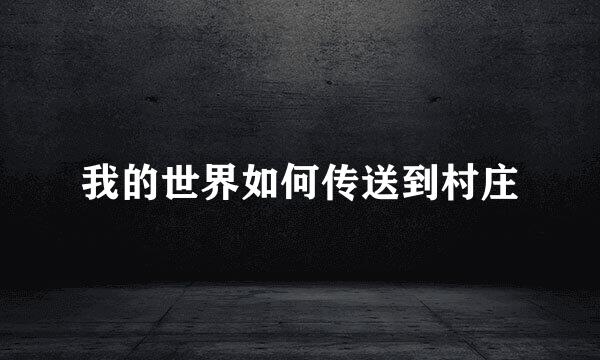 我的世界如何传送到村庄