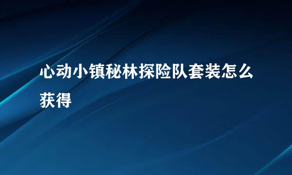 心动小镇秘林探险队套装怎么获得