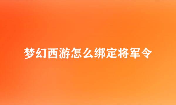梦幻西游怎么绑定将军令