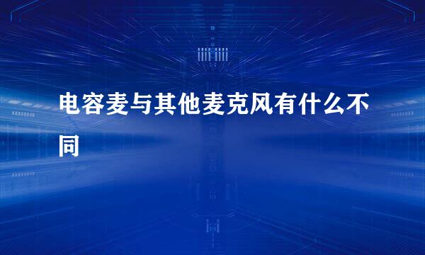 电容麦与其他麦克风有什么不同