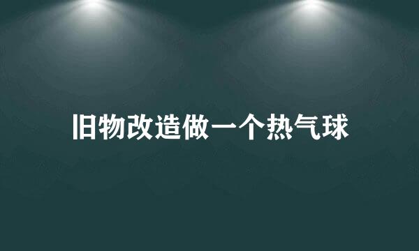 旧物改造做一个热气球