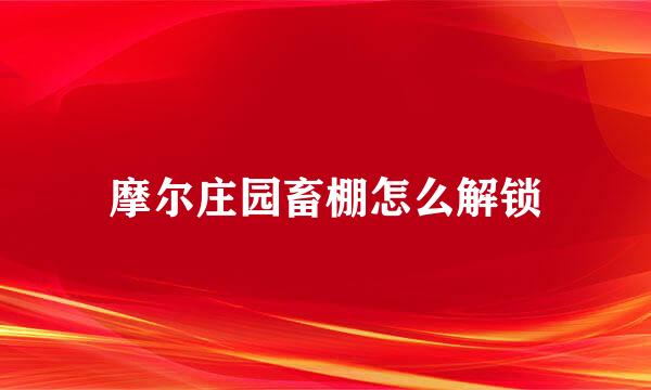 摩尔庄园畜棚怎么解锁