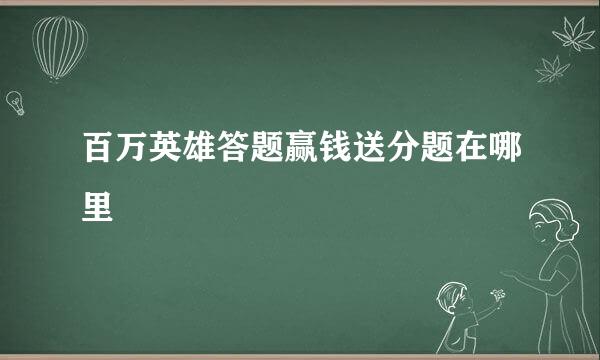 百万英雄答题赢钱送分题在哪里