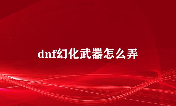 dnf幻化武器怎么弄