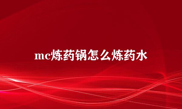 mc炼药锅怎么炼药水