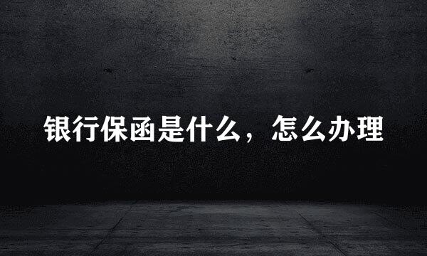 银行保函是什么，怎么办理