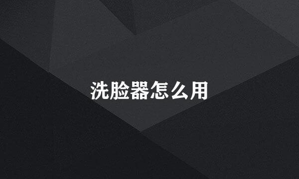 洗脸器怎么用