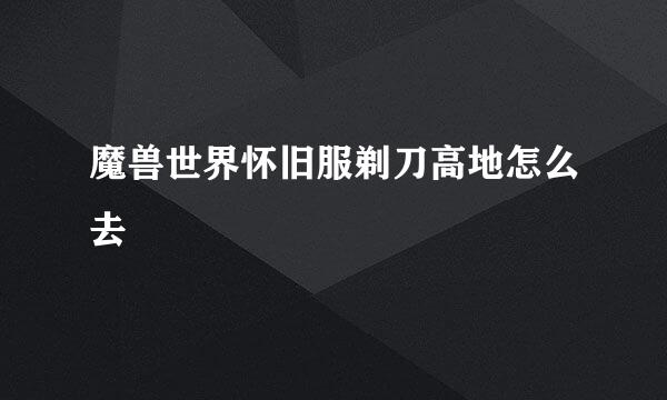 魔兽世界怀旧服剃刀高地怎么去