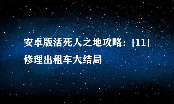 安卓版活死人之地攻略：[11]修理出租车大结局