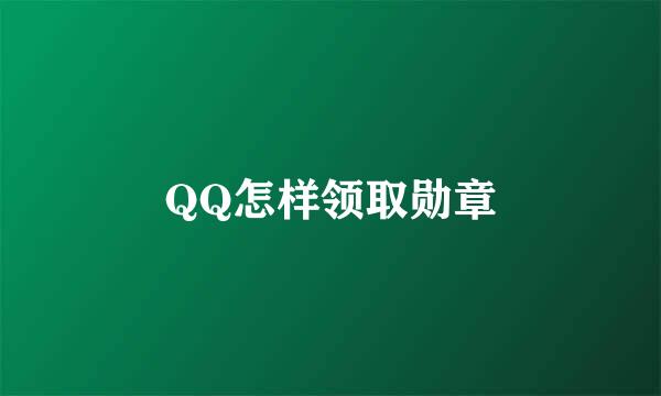 QQ怎样领取勋章