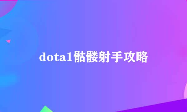 dota1骷髅射手攻略