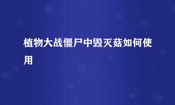 植物大战僵尸中毁灭菇如何使用