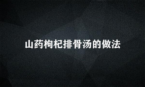 山药枸杞排骨汤的做法