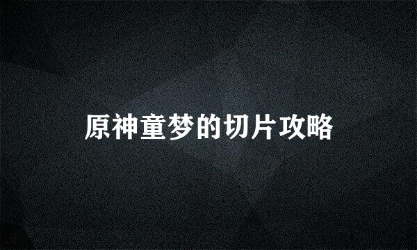 原神童梦的切片攻略