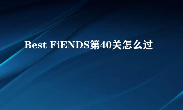 Best FiENDS第40关怎么过