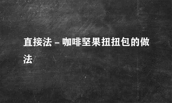 直接法－咖啡坚果扭扭包的做法