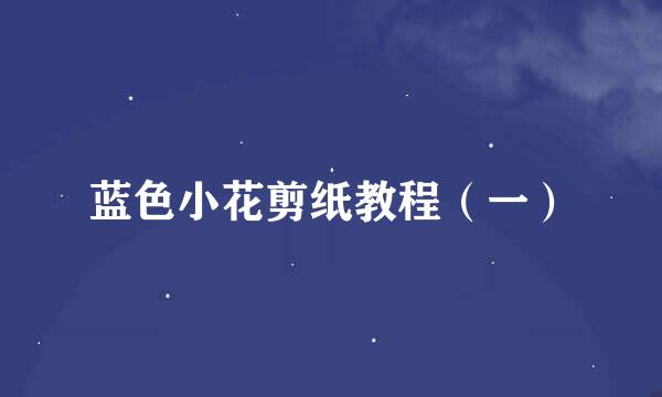 蓝色小花剪纸教程（一）