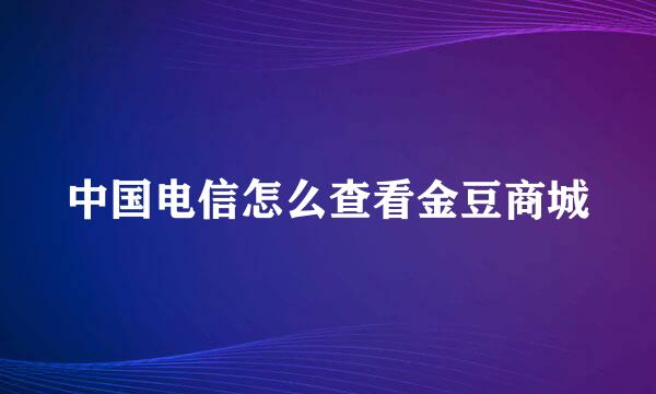 中国电信怎么查看金豆商城