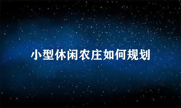 小型休闲农庄如何规划