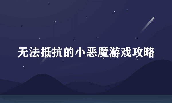 无法抵抗的小恶魔游戏攻略