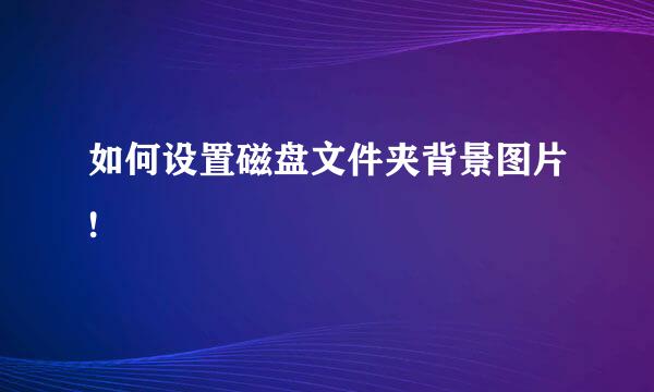 如何设置磁盘文件夹背景图片!