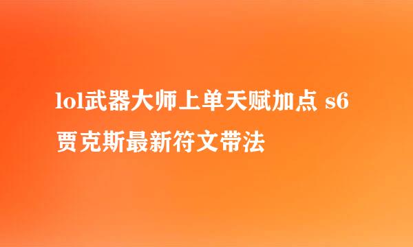lol武器大师上单天赋加点 s6贾克斯最新符文带法