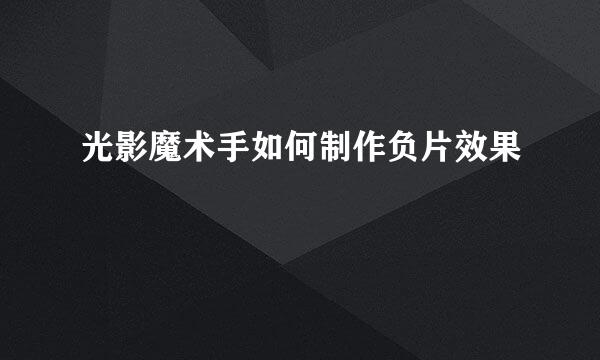 光影魔术手如何制作负片效果
