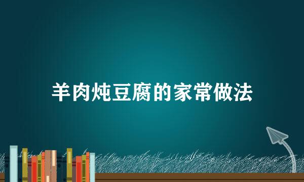 羊肉炖豆腐的家常做法
