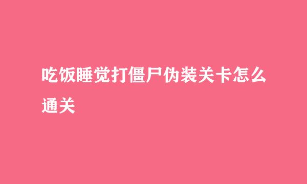 吃饭睡觉打僵尸伪装关卡怎么通关