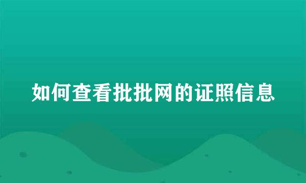 如何查看批批网的证照信息