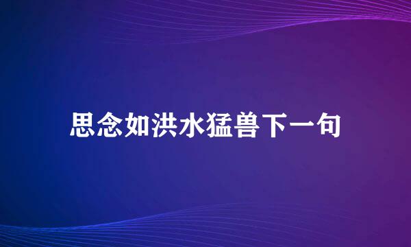 思念如洪水猛兽下一句