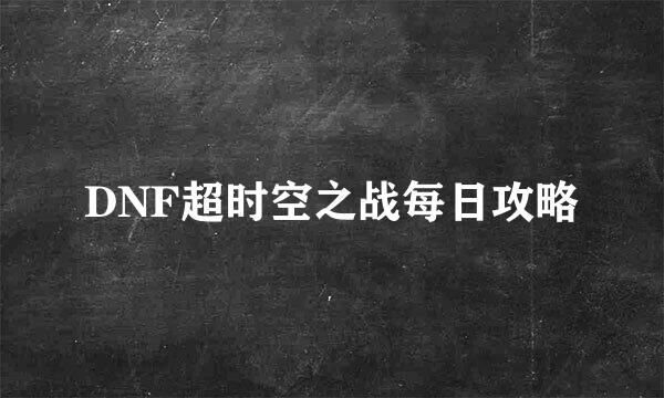DNF超时空之战每日攻略