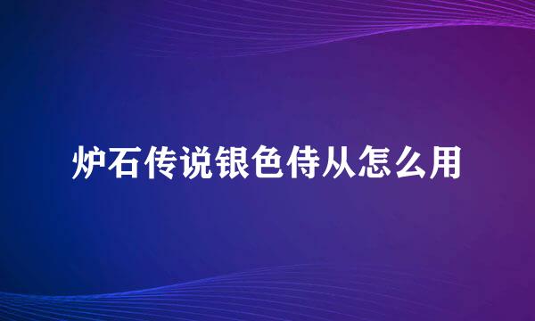 炉石传说银色侍从怎么用
