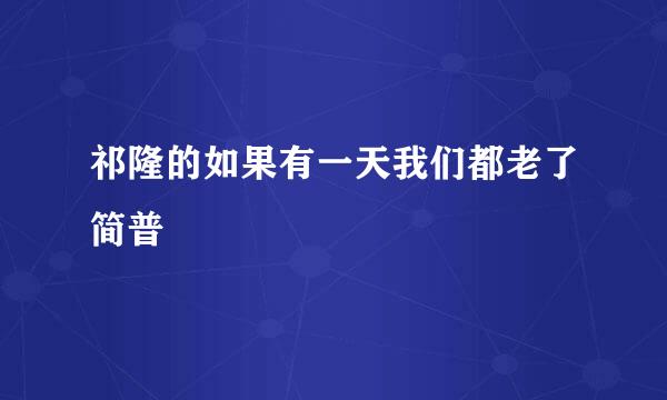 祁隆的如果有一天我们都老了简普