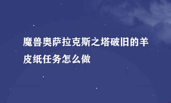 魔兽奥萨拉克斯之塔破旧的羊皮纸任务怎么做