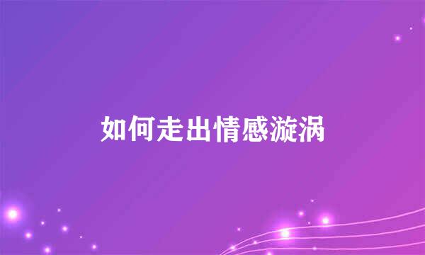 如何走出情感漩涡