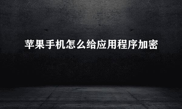 苹果手机怎么给应用程序加密