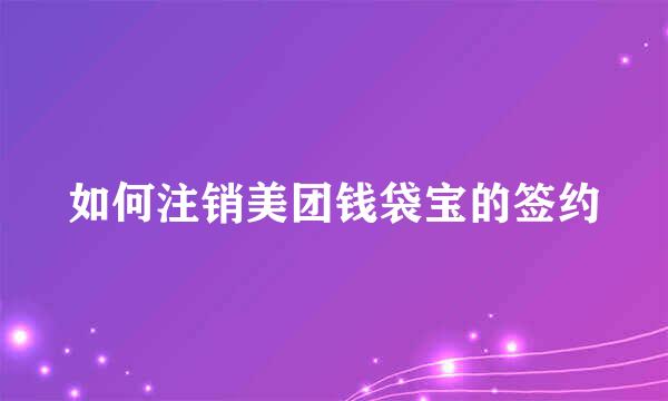 如何注销美团钱袋宝的签约