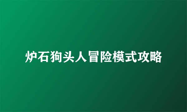 炉石狗头人冒险模式攻略
